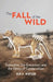 The Fall of the Wild: Extinction, De-Extinction, and the Ethics of Conservation by Ben Minteer