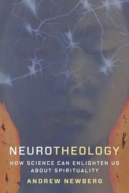 Neurotheology: How Science Can Enlighten Us about Spirituality by Andrew Newberg
