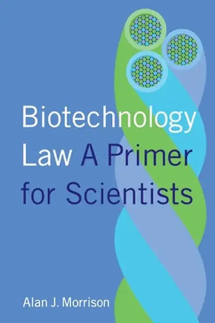 Biotechnology Law: A Primer for Scientists by Alan Morrison