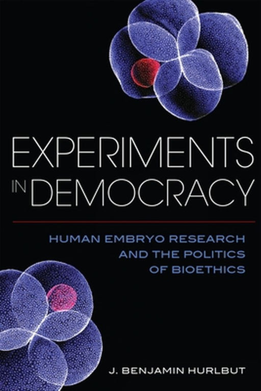 Experiments In Democracy - Human Embryo Research And The Politics Of Bioethics by Benjamin Hurlbut