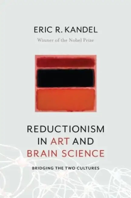 Reductionism in Art and Brain Science: Bridging the Two Cultures by Eric Kandel