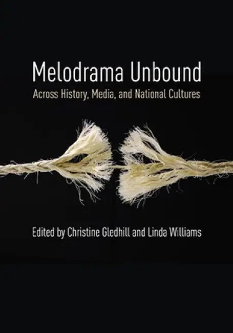 Melodrama Unbound: Across History, Media, and National Cultures by Christine Gledhill
