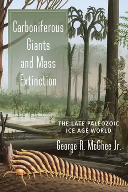 Carboniferous Giants and Mass Extinction: The Late Paleozoic Ice Age World by George Mcghee