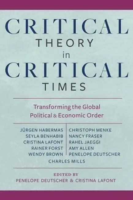 Critical Theory in Critical Times: Transforming the Global Political and Economic Order by Penelope Deutscher