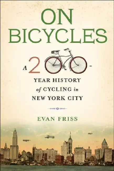 On Bicycles: A 200-Year History of Cycling in New York City by Evan Friss