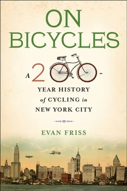 On Bicycles: A 200-Year History of Cycling in New York City by Evan Friss