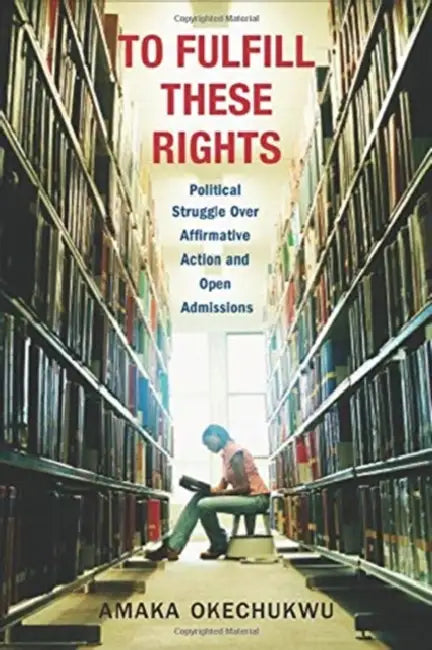 To Fulfill These Rights: Political Struggle Over Affirmative Action and Open Admissions by Amaka Okechukwu