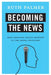 Becoming the News: How Ordinary People Respond to the Media Spotlight by Ruth Palmer