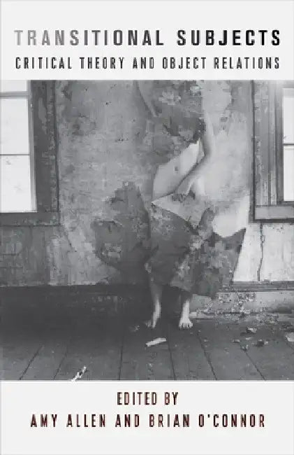 Transitional Subjects: Critical Theory and Object Relations by Amy Allen