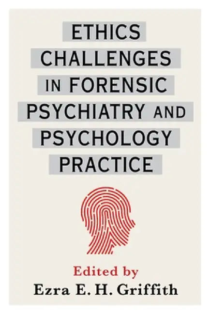 Ethics Challenges in Forensic Psychiatry and Psychology Practice by Ezra Griffith