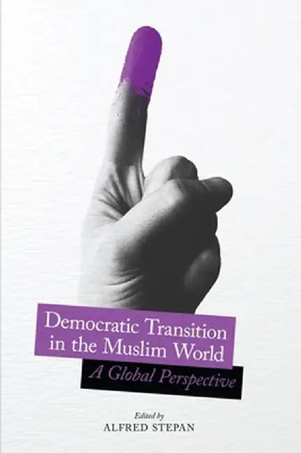 Democratic Transition in the Muslim World: A Global Perspective by Alfred Stepan