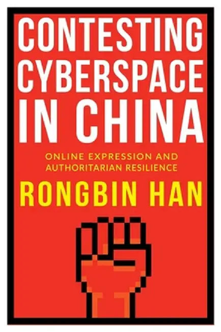 Contesting Cyberspace in China: Online Expression and Authoritarian Resilience by Rongbin Han