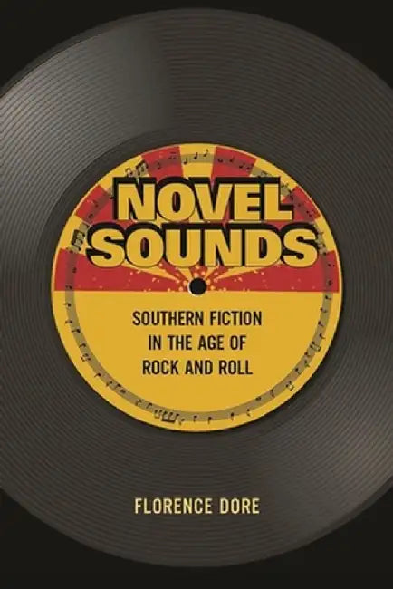 Novel Sounds: Southern Fiction in the Age of Rock and Roll by Florence Dore