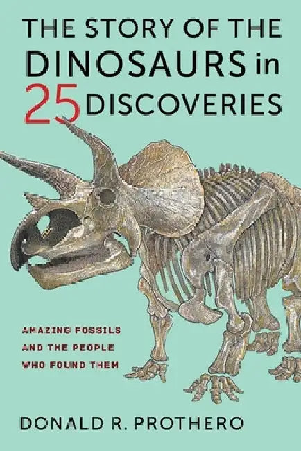 The Story of the Dinosaurs in 25 Discoveries: Amazing Fossils and the People Who Found Them by Prothero, Donald R.