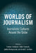 Worlds of Journalism: Journalistic Cultures Around the Globe by Thomas Hanitzsch