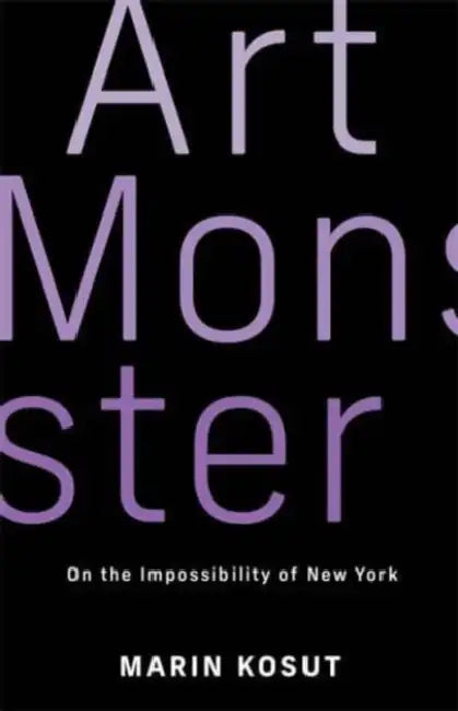 Art Monster: On the Impossibility of New York by Marin Kosut