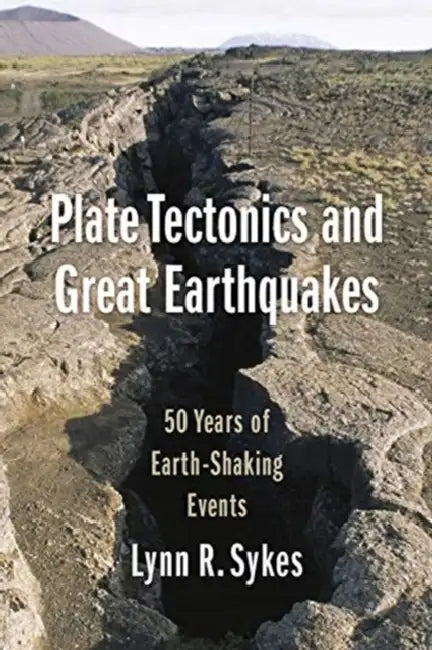 Plate Tectonics and Great Earthquakes: 50 Years of Earth-Shaking Events by Lynn R. Sykes