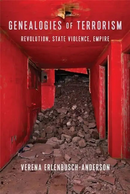 Genealogies of Terrorism: Revolution, State Violence, Empire by Verena Erlenbusch