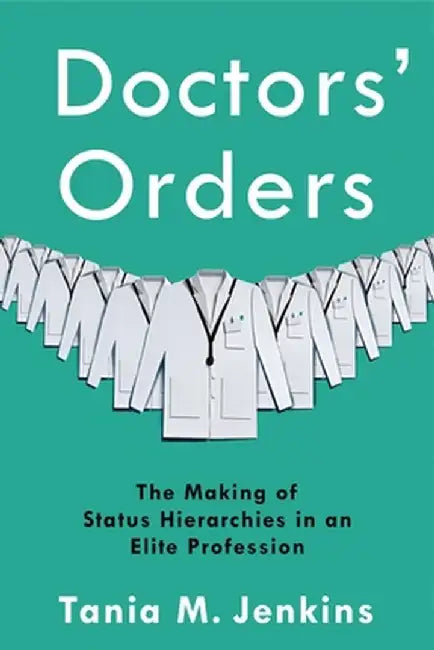 Doctors' Orders: The Making of Status Hierarchies in an Elite Profession by Tania M. Jenkins