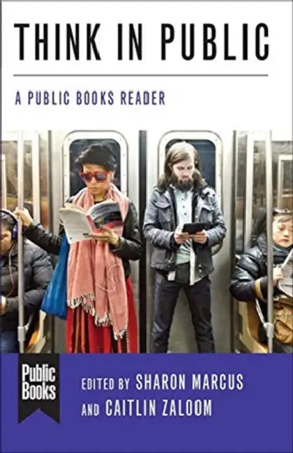 Think in Public: A Public Books Reader by Sharon Marcus, Caitlin Zaloom, Judith Butler
