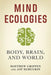 Mind Ecologies: Body, Brain, and World by Matthew Crippen