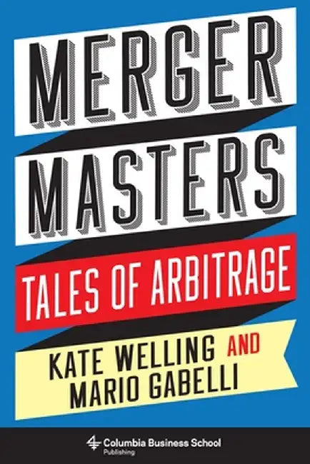 Merger Masters: Tales of Arbitrage by Kate Welling