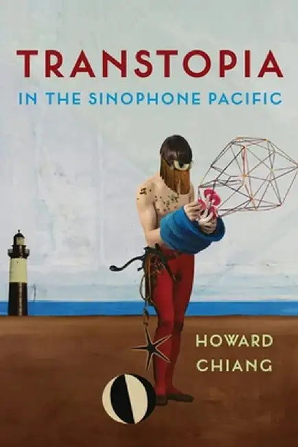 Transtopia in the Sinophone Pacific by Howard Chiang