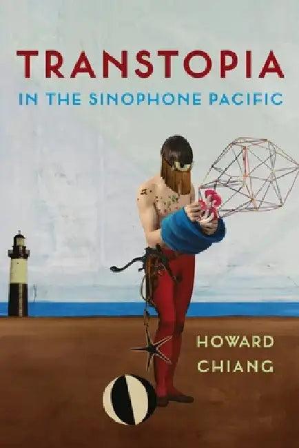 Transtopia in the Sinophone Pacific by Howard Chiang
