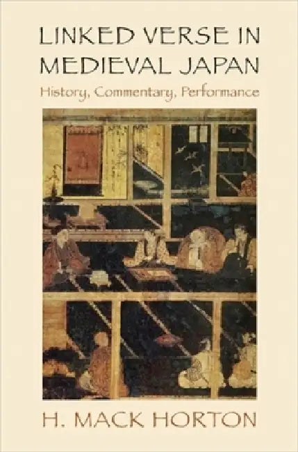 Linked Verse in Medieval Japan: History, Commentary, Performance by H. Mack Horton
