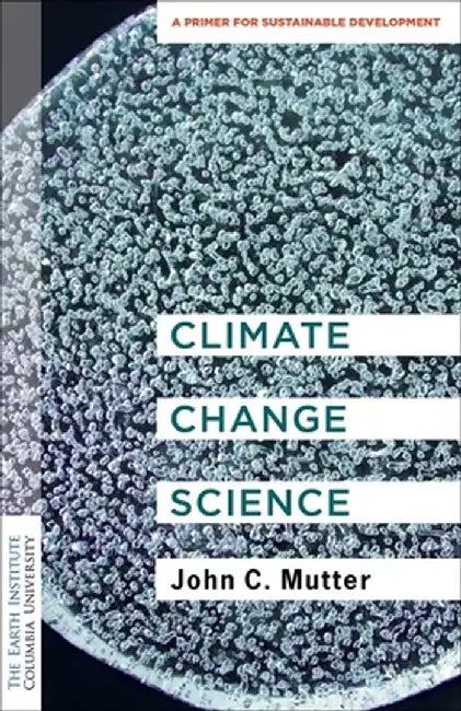 Climate Change Science: A Primer for Sustainable Development by John C. Mutter