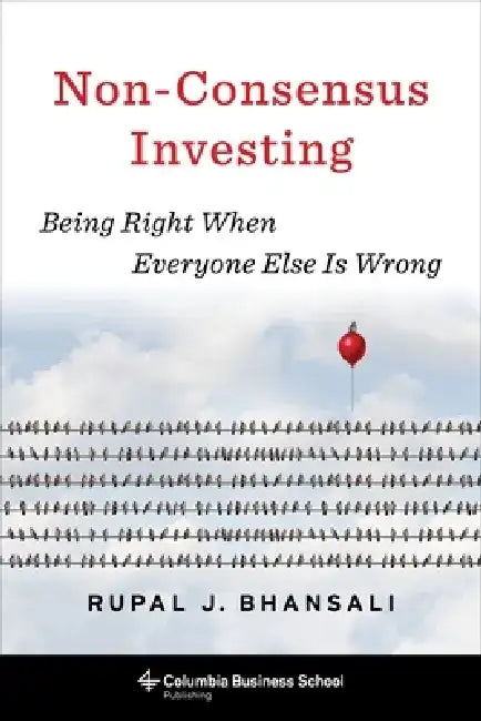 Non-Consensus Investing: Being Right When Everyone Else Is Wrong by Rupal J. Bhansali