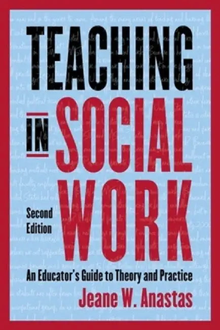 Teaching in Social Work: An Educator's Guide to Theory and Practice by Jeane Anastas