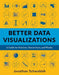 Better Data Visualizations: A Guide for Scholars, Researchers, and Wonks by Jonathan Schwabish