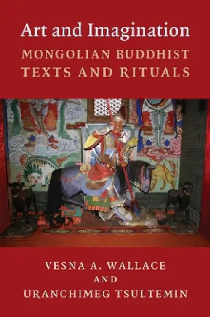 Art and Imagination: Mongolian Buddhist Texts and Rituals by Vesna Wallace