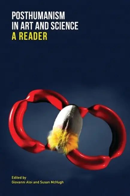 Posthumanism in Art and Science: A Reader by Susan McHugh