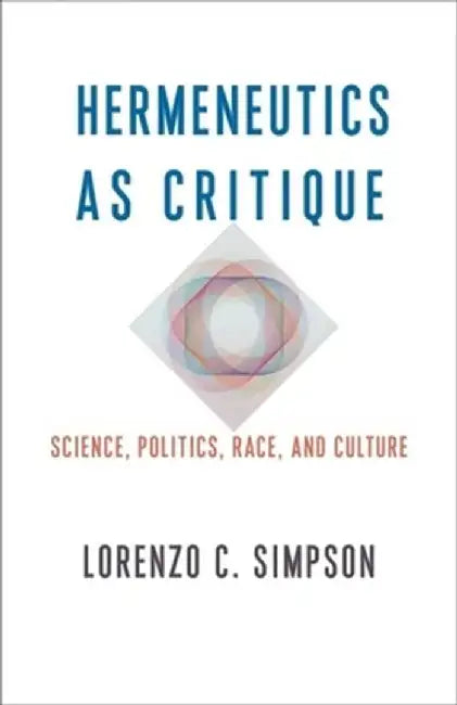 Hermeneutics as Critique: Science, Politics, Race, and Culture by Lorenzo C. Simpson