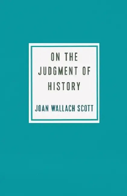 On the Judgment of History by Joan Wallach Scott
