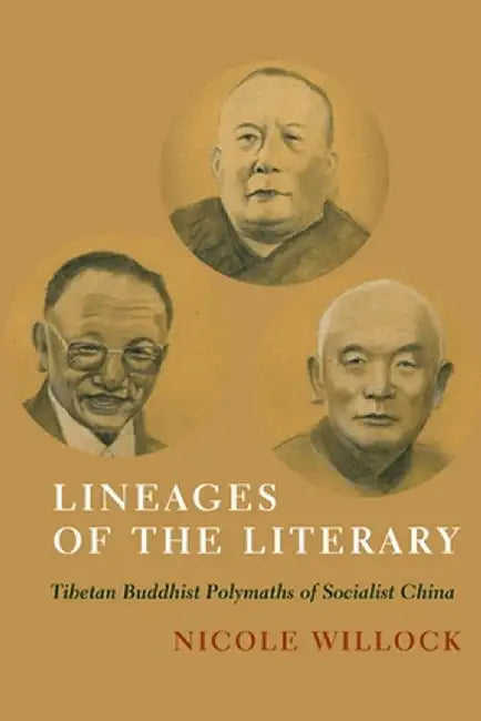Lineages of the Literary: Tibetan Buddhist Polymaths of Socialist China by Nicole Willock