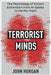 Terrorist Minds: The Psychology of Violent Extremism from Al-Qaeda to the Far Right by John Horgan