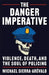 The Danger Imperative: Violence, Death, and the Soul of Policing by Michael Sierra-Arévalo