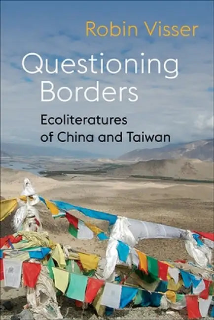 Questioning Borders: Eco-Literatures of China and Taiwan by Robin Visser
