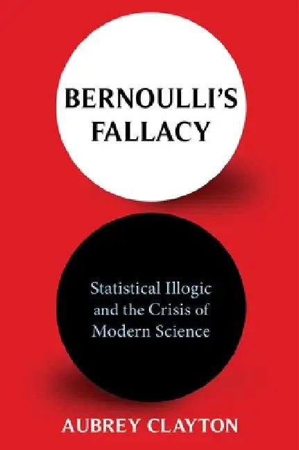 Bernoulli's Fallacy: Statistical Illogic and the Crisis of Modern Science