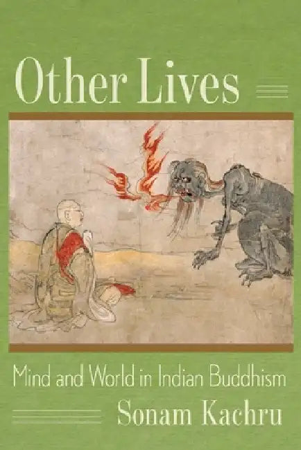 Other Lives: Mind and World in Indian Buddhism by Sonam Kachru