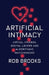 Artificial Intimacy: Virtual Friends, Digital Lovers, and Algorithmic Matchmakers by Robert Brooks
