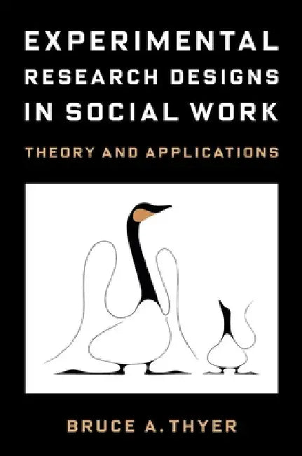 Experimental Research Designs in Social Work: Theory and Applications by Bruce A. Thyer