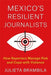 Mexico's Resilient Journalists: How Reporters Manage Risk and Cope with Violence by Julieta Brambila