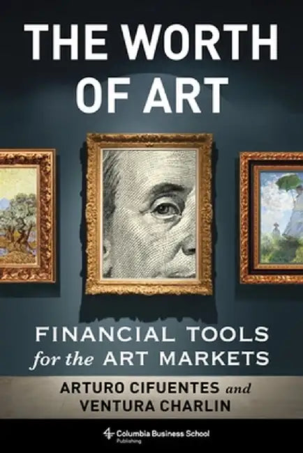 The Worth of Art: Financial Tools for the Art Market by Arturo Cifuentes