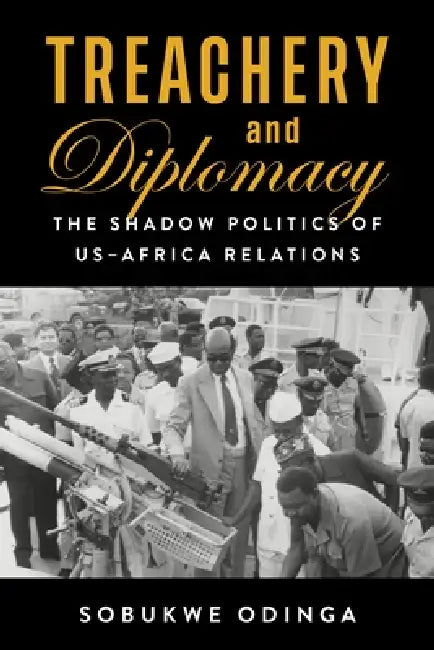 Treachery and Diplomacy: The Shadow Politics of Us-Africa Relations by Sobukwe Odinga