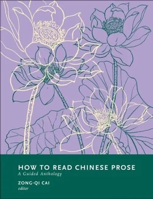 How to Read Chinese Prose: A Guided Anthology by Zong-Qi Cai