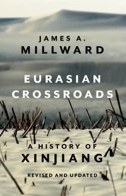 Eurasian Crossroads: A History of Xinjiang, Revised and Updated by James Millward